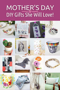 DIY Mother’s Day Gifts She Will Rave About