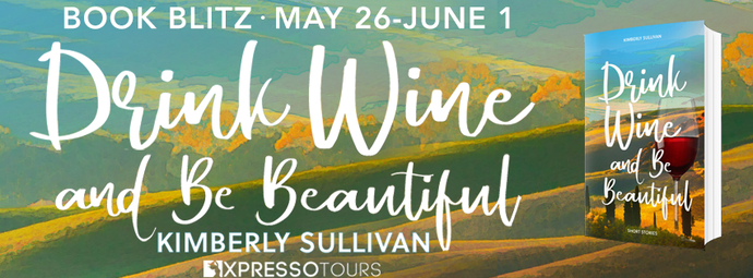 Book Blitz - Excerpt & Giveaway -  Drink Wine and Be Beautiful by Kimberly Sullivan