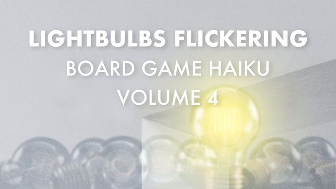 Lightbulbs Flickering: Board Game Haiku Volume 4